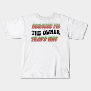 BECAUSE I'M THE OWNER : THATS WHY Kids T-Shirt